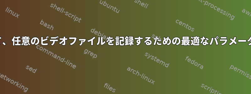 ffmpeg/avcovを使用して、任意のビデオファイルを記録するための最適なパラメータを自動的に見つけます。