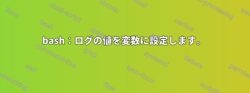 bash：ログの値を変数に設定します。