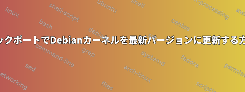 バックポートでDebianカーネルを最新バージョンに更新する方法