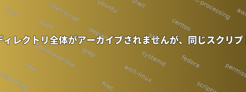 cronを使用してスクリプトを実行すると、ディレクトリ全体がアーカイブされませんが、同じスクリプトを手動で実行するとアーカイブされます。