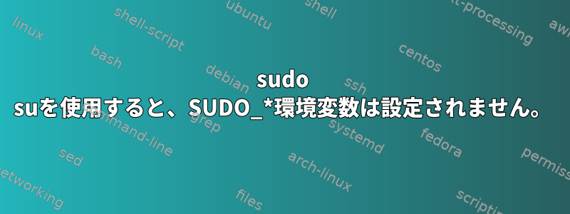 sudo suを使用すると、SUDO_*環境変数は設定されません。