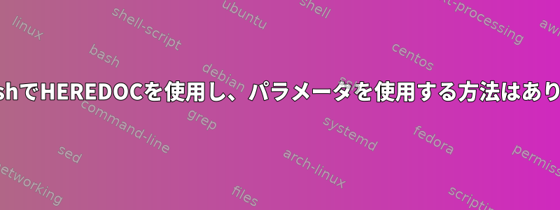 BashとZshでHEREDOCを使用し、パラメータを使用する方法はありますか？