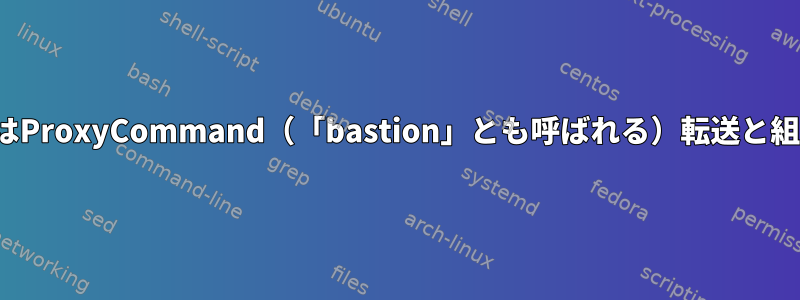 SSH多重化をProxyJumpまたはProxyCommand（「bastion」とも呼ばれる）転送と組み合わせることはできますか？