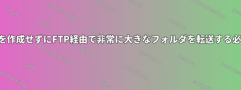 まず、ファイルを作成せずにFTP経由で非常に大きなフォルダを転送する必要があります。