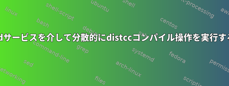 systemdサービスを介して分散的にdistccコンパイル操作を実行するには？