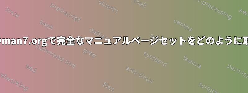 Linuxシステムのman7.orgで完全なマニュアルページセットをどのように取得できますか？