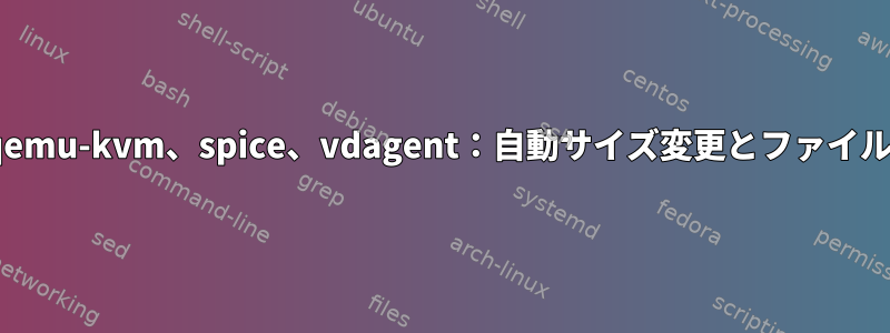 virt-manager、qemu-kvm、spice、vdagent：自動サイズ変更とファイル共有が機能しない