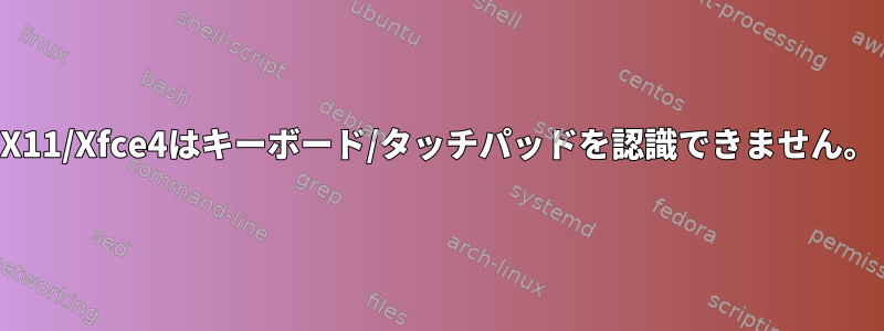 X11/Xfce4はキーボード/タッチパッドを認識できません。