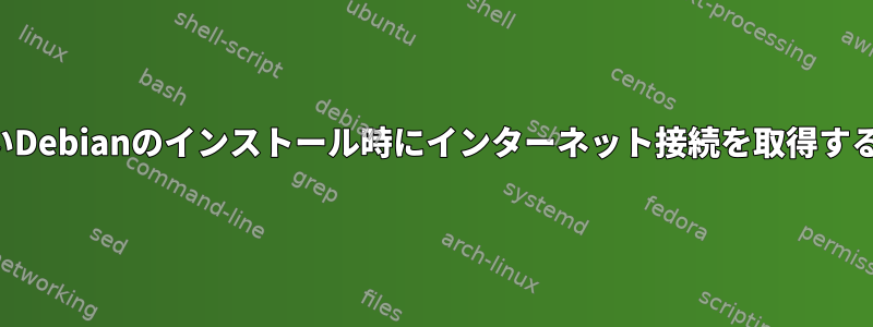 新しいDebianのインストール時にインターネット接続を取得する方法