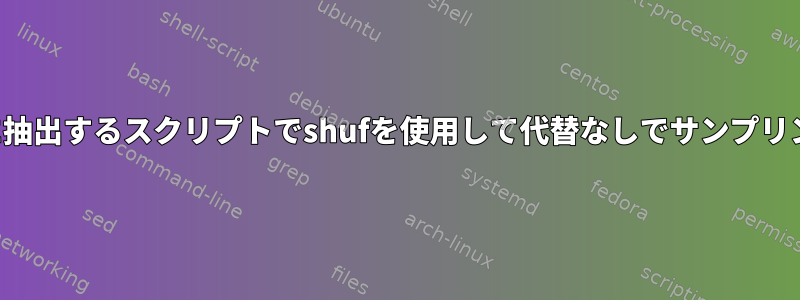 200文字をランダムに抽出するスクリプトでshufを使用して代替なしでサンプリングする方法は？