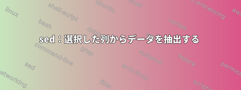 sed：選択した列からデータを抽出する