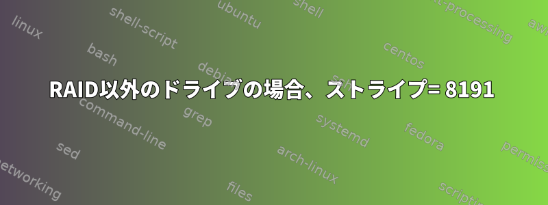 RAID以外のドライブの場合、ストライプ= 8191