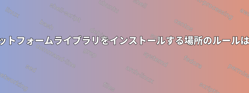 クロスプラットフォームライブラリをインストールする場所のルールは何ですか？