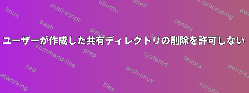 ユーザーが作成した共有ディレクトリの削除を許可しない