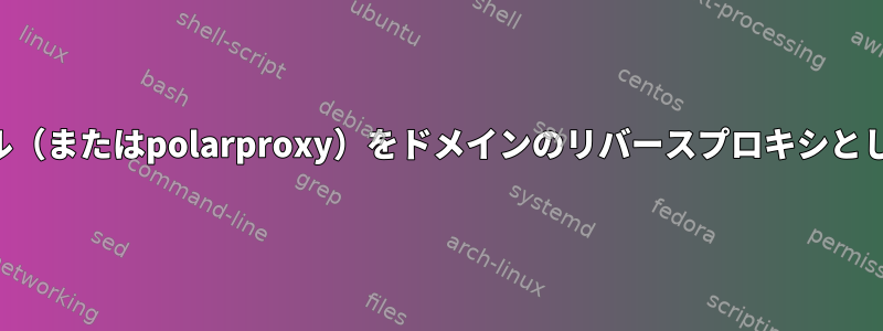 ファイアウォール（またはpolarproxy）をドメインのリバースプロキシとして設定する方法