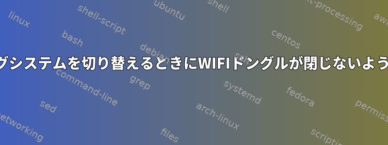 オペレーティングシステムを切り替えるときにWIFIドングルが閉じないようにする方法は？