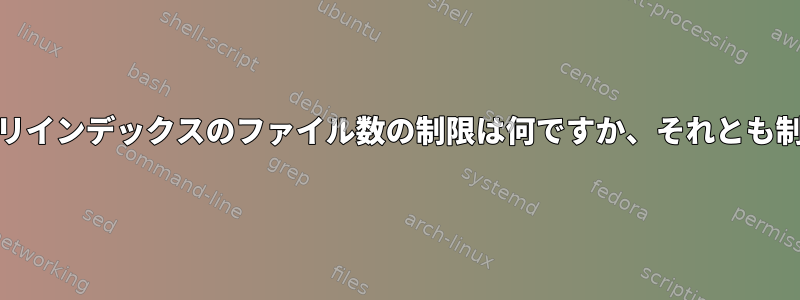 BTRFSディレクトリインデックスのファイル数の制限は何ですか、それとも制限はありますか？