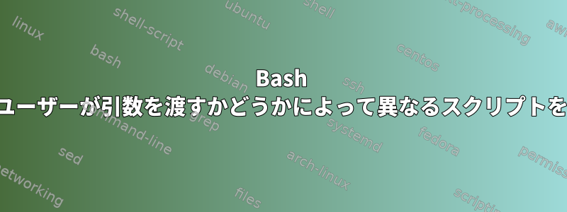 Bash メニューは、ユーザーが引数を渡すかどうかによって異なるスクリプトを実行します。