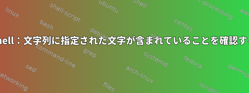 Shell：文字列に指定された文字が含まれていることを確認する