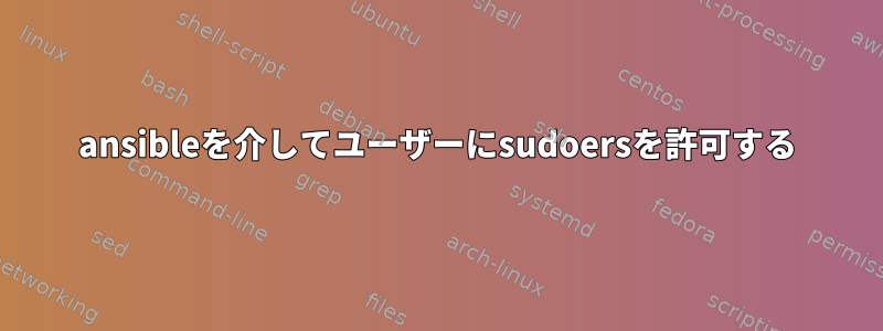 ansibleを介してユーザーにsudoersを許可する