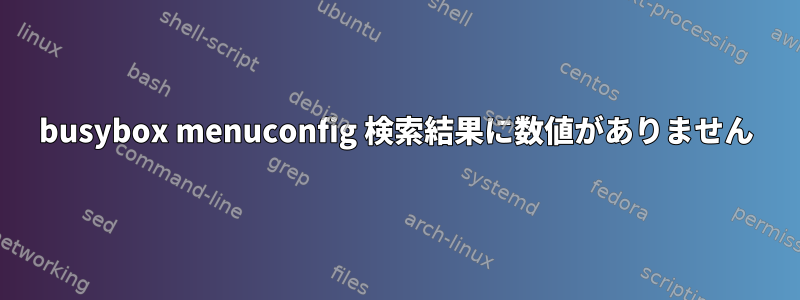 busybox menuconfig 検索結果に数値がありません