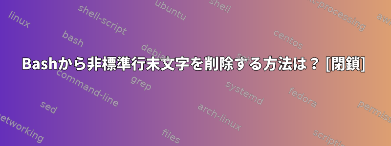 Bashから非標準行末文字を削除する方法は？ [閉鎖]