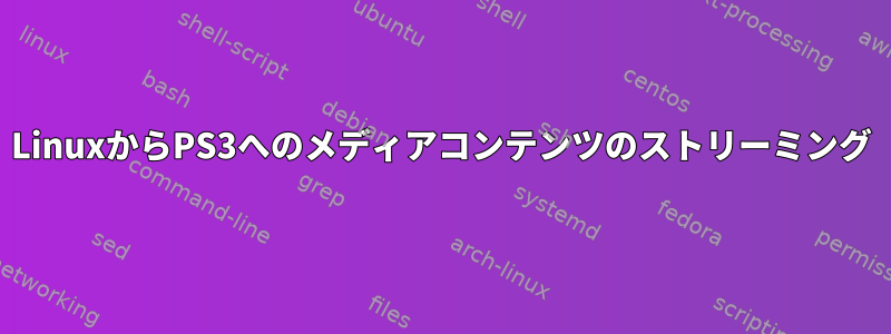 LinuxからPS3へのメディアコンテンツのストリーミング