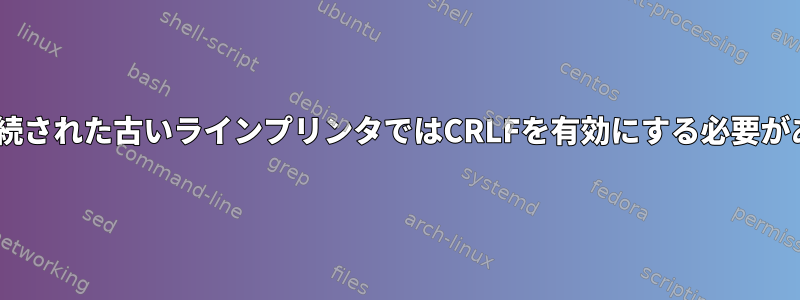 RHELに接続された古いラインプリンタではCRLFを有効にする必要があります。