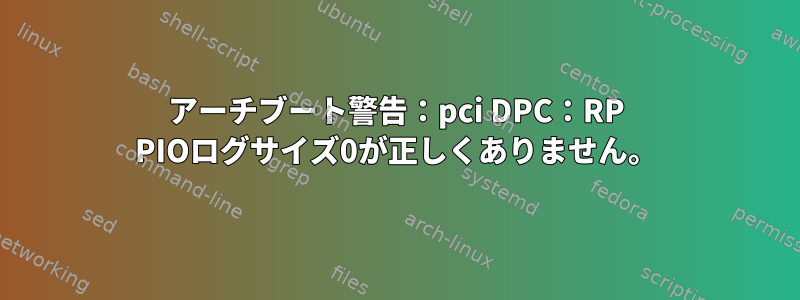 アーチブート警告：pci DPC：RP PIOログサイズ0が正しくありません。