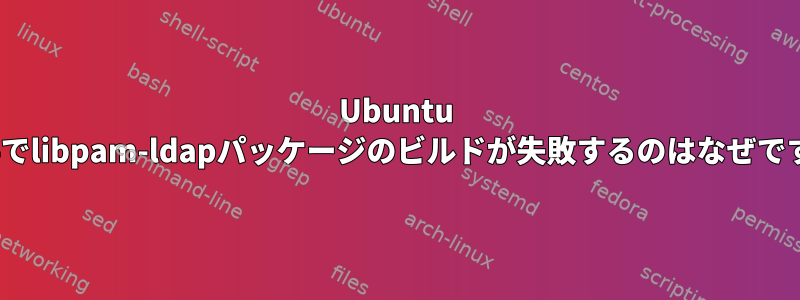 Ubuntu 18.04でlibpam-ldapパッケージのビルドが失敗するのはなぜですか？