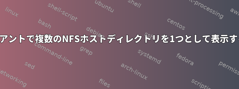 NFSクライアントで複数のNFSホストディレクトリを1つとして表示する方法は？