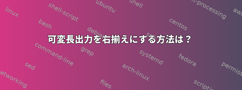 可変長出力を右揃えにする方法は？