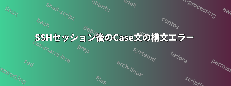 SSHセッション後のCase文の構文エラー