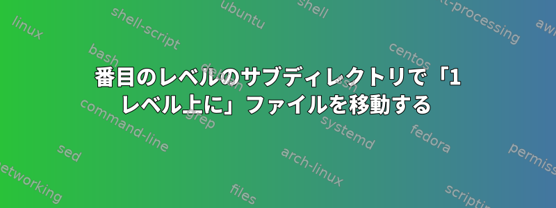 2 番目のレベルのサブディレクトリで「1 レベル上に」ファイルを移動する