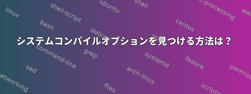 システムコンパイルオプションを見つける方法は？
