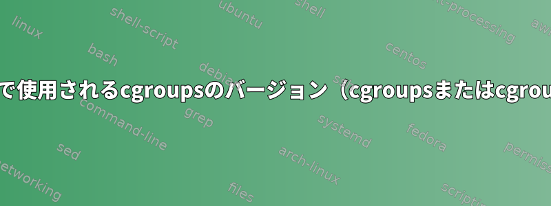 ディストリビューションで使用されるcgroupsのバージョン（cgroupsまたはcgroups2）を指定するには？