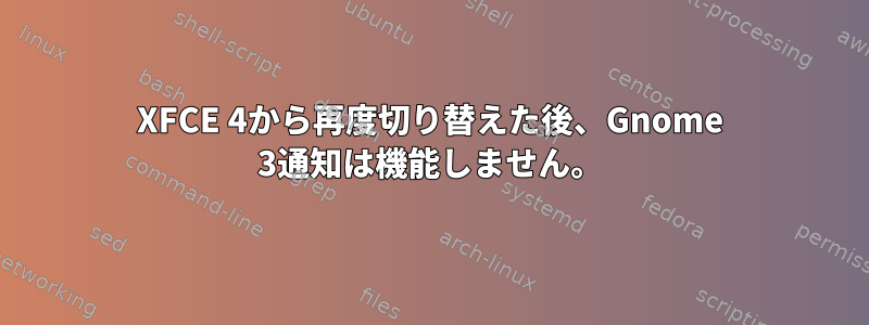 XFCE 4から再度切り替えた後、Gnome 3通知は機能しません。