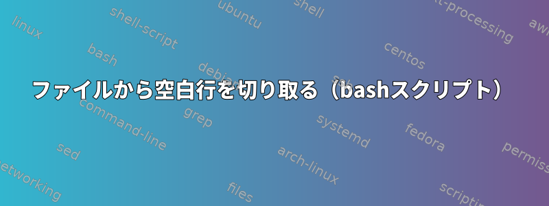 ファイルから空白行を切り取る（bashスクリプト）