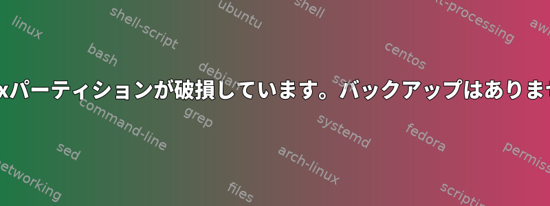 移動+サイズ変更操作の後、Linuxパーティションが破損しています。バックアップはありません。どんな提案がありますか？