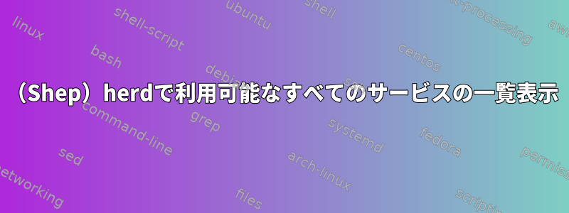 （Shep）herdで利用可能なすべてのサービスの一覧表示