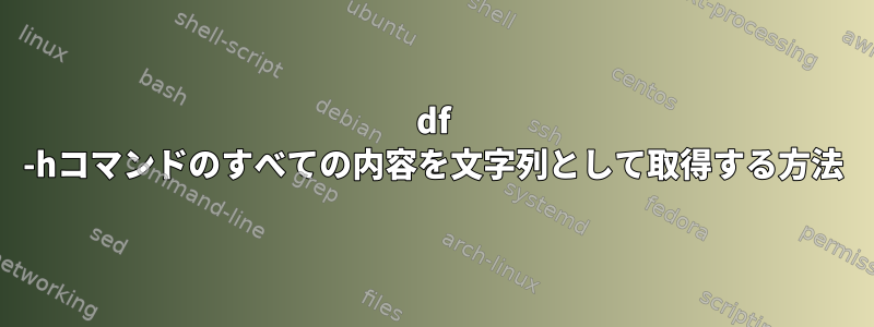 df -hコマンドのすべての内容を文字列として取得する方法