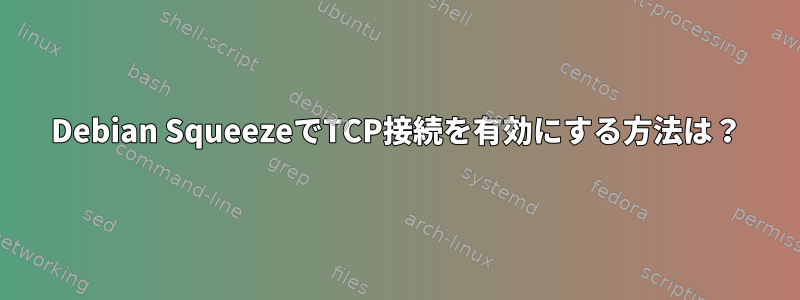 Debian SqueezeでTCP接続を有効にする方法は？