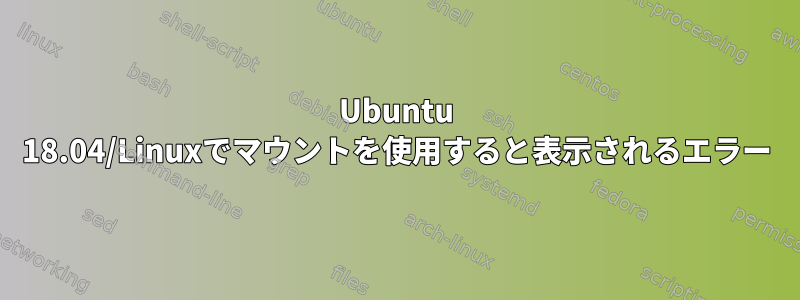 Ubuntu 18.04/Linuxでマウントを使用すると表示されるエラー