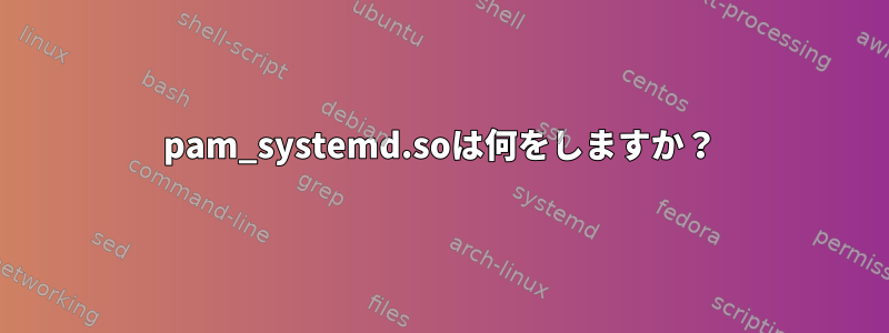 pam_systemd.soは何をしますか？