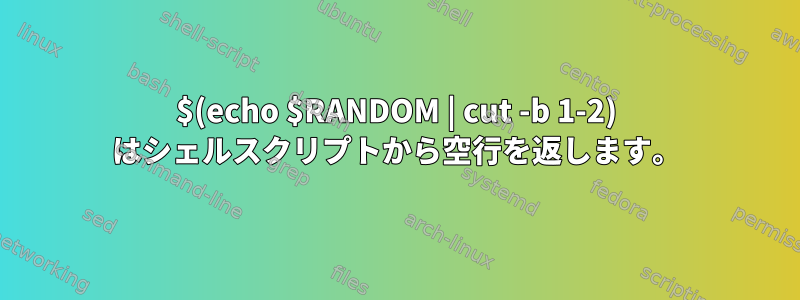 $(echo $RANDOM | cut -b 1-2) はシェルスクリプトから空行を返します。