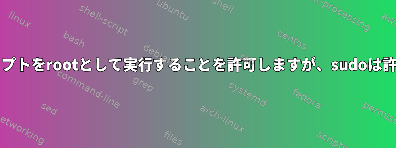 bashスクリプトをrootとして実行することを許可しますが、sudoは許可しません