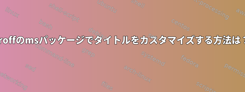 groffのmsパッケージでタイトルをカスタマイズする方法は？