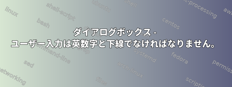 ダイアログボックス - ユーザー入力は英数字と下線でなければなりません。