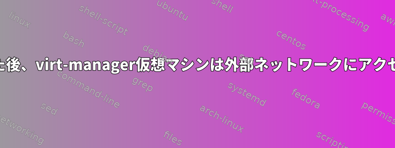 VPNを有効にした後、virt-manager仮想マシンは外部ネットワークにアクセスできません。