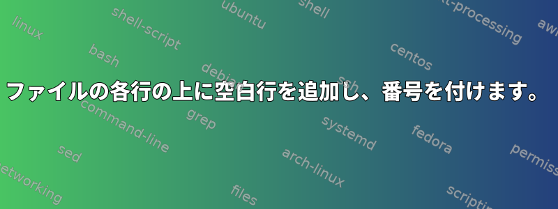 ファイルの各行の上に空白行を追加し、番号を付けます。